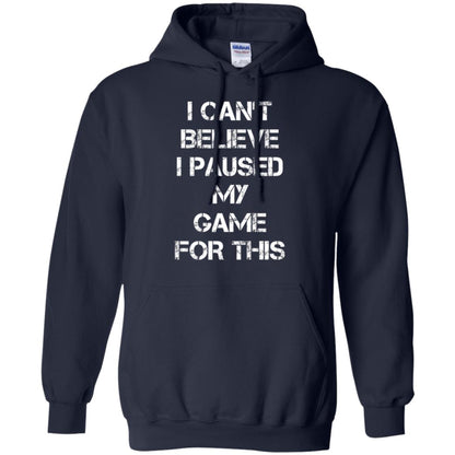 Gaming T-shirt I Can_t Believe I Paused My Game For This Navy
