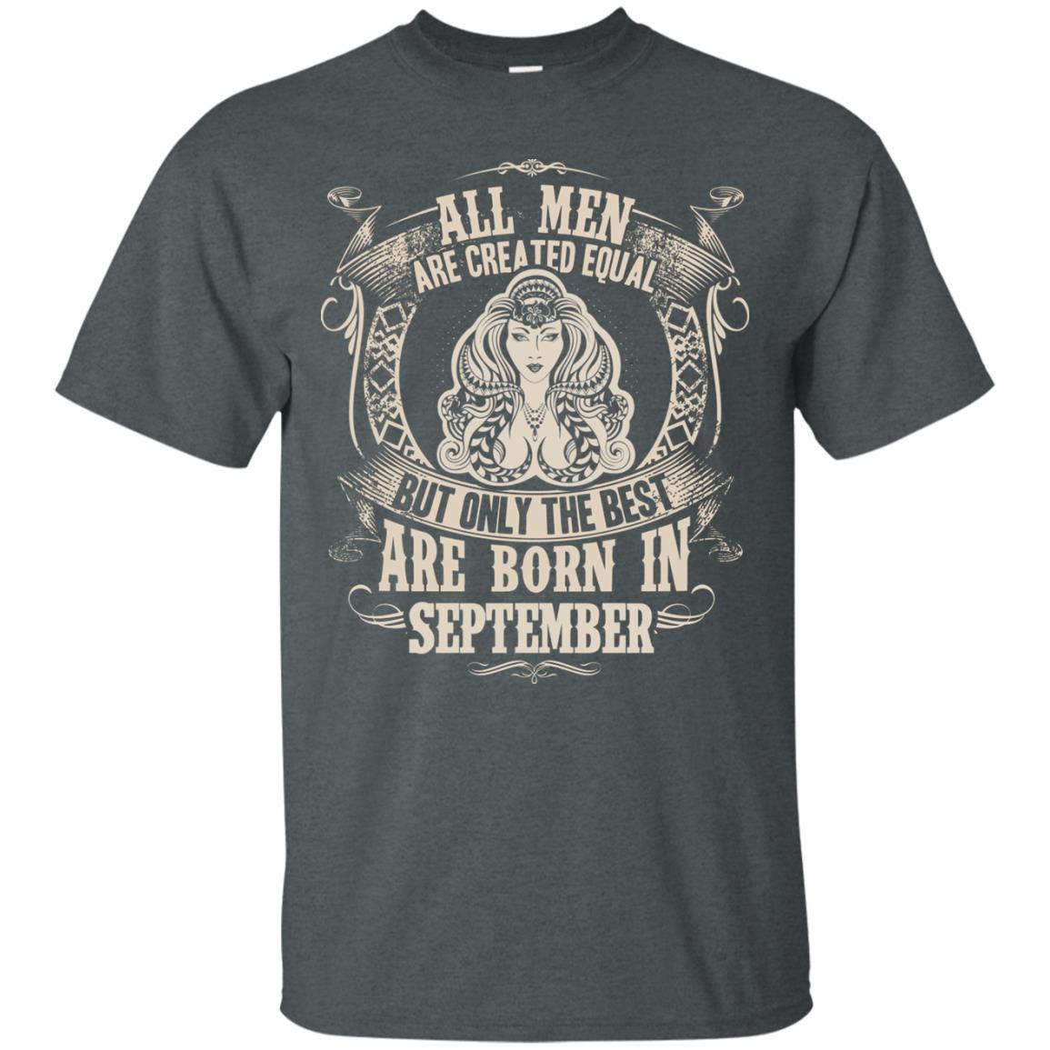 All Men Are Created Equal, But Only The Best Are Born In September T-shirt Dark Heather