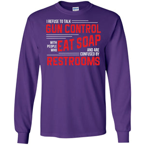 I Refuse To Talk Gun Control With People Who Eat Soap And Are Confused Restrooms