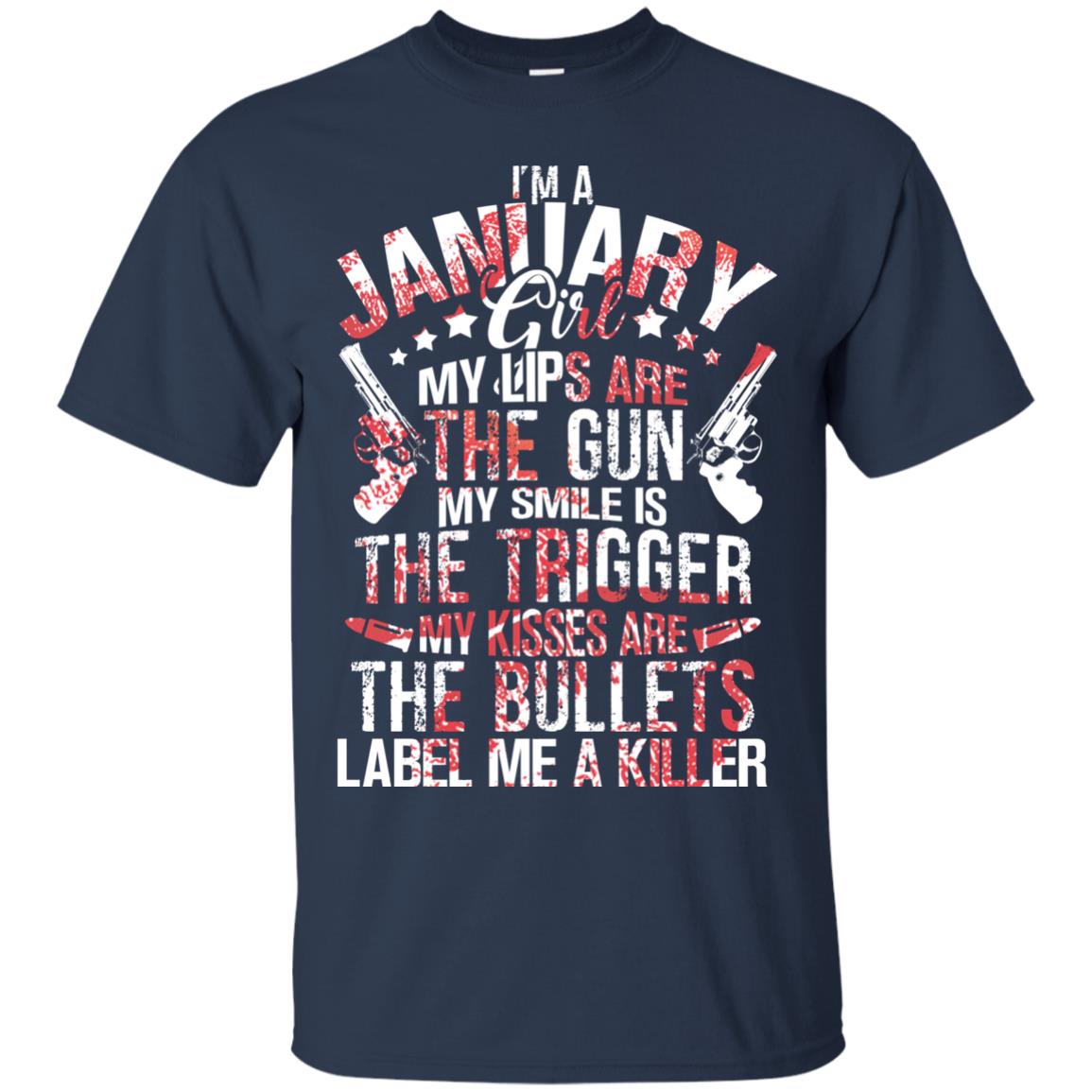 I_m A January Girl My Lips Are The Gun My Smile Is The Trigger My Kisses Are The Bullets Label Me A Killer Navy