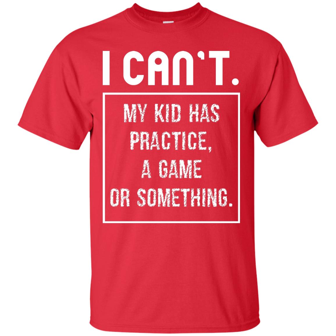 I Can_t. My Kid Has Practice, A Game Or Something Funny Gift Shirt For Parents Red