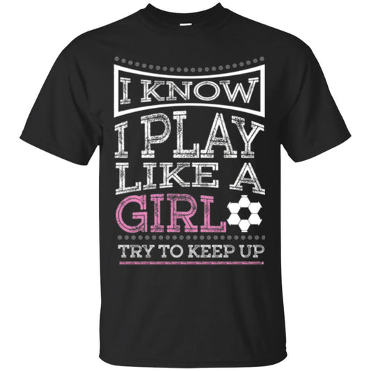 Soccer T-shirt I Know I Play Like A Girl Black