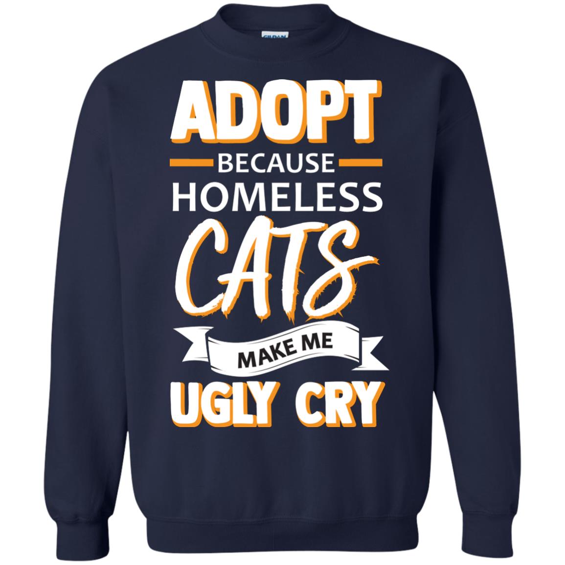 Adopt Because Homeless Cats Make Me Ugly Cry Shirt Navy