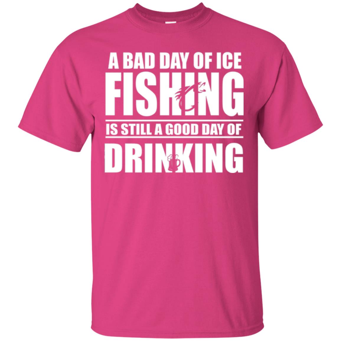 Fisherman T-shirt A Bad Day Of Ice Fishing Is Still A Good Day Of Drinking Heliconia