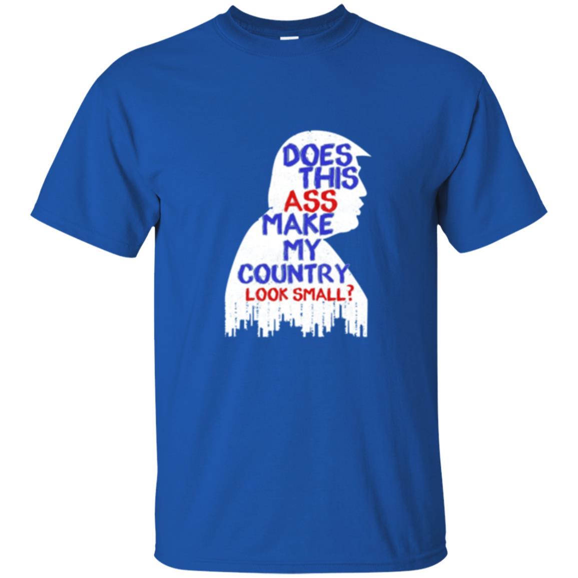 Political T-shirt Does This Ass Make Country Look Small Royal