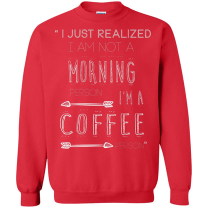 I Just Realized I Am Not A Morning Person Im A Coffee Person Shirt Red