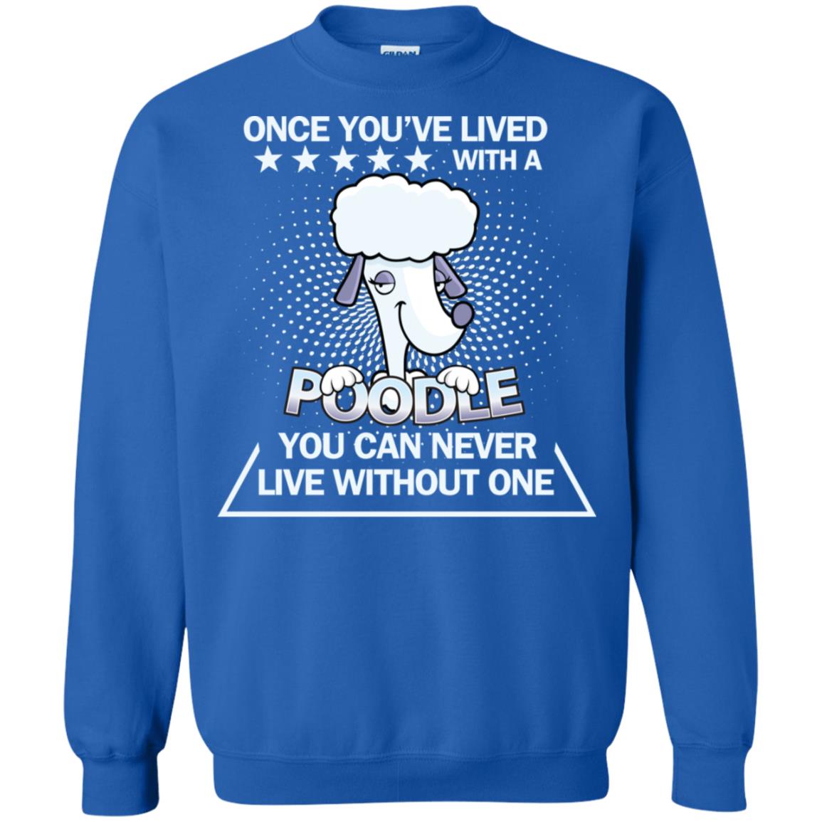 Once You've Lived With A Poodle You Can Never Live Without One Shirt Royal