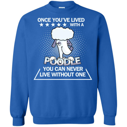 Once You've Lived With A Poodle You Can Never Live Without One Shirt Royal