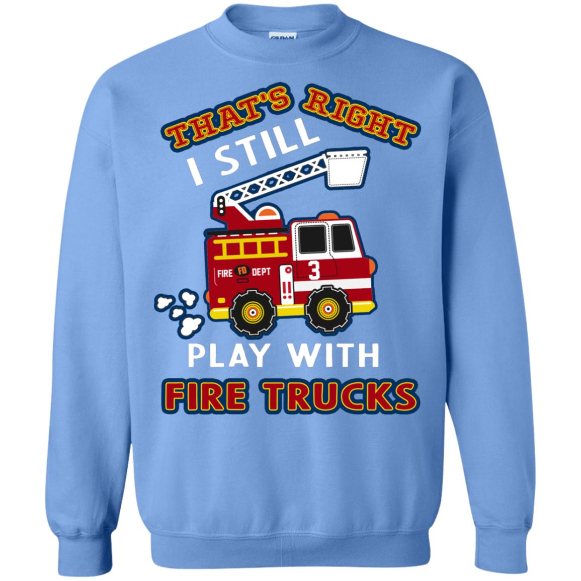 That's Right I Still Play With Fire Trucks Shirt For Mens Womens Carolina Blue