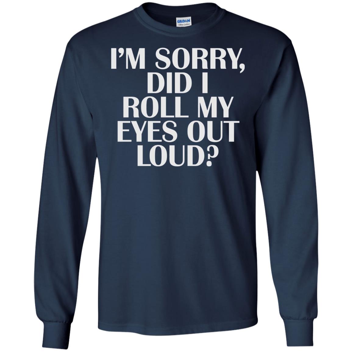I_m Sorry Did I Roll My Eyes Out Loud T-shirt Navy
