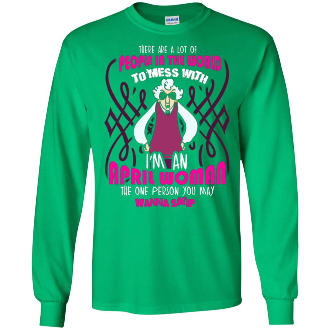 April Woman T-shirt There Are A Lot Of People In The World To Mess With Irish Green