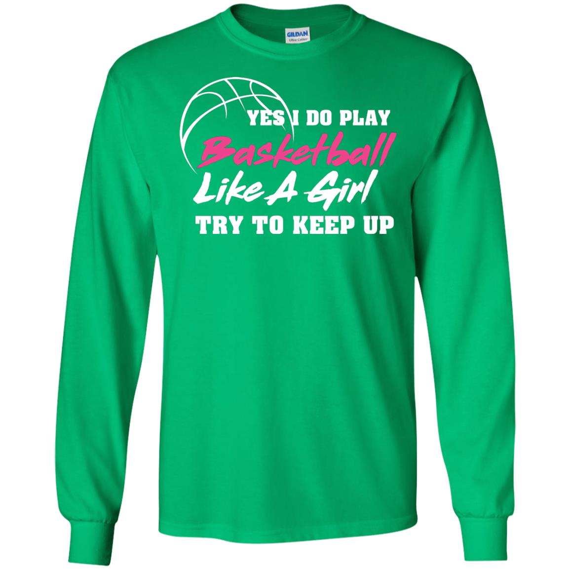 Basketball Lover T-shirt Yes I Do Play Basketball Like A Girl Try To Keep Up Irish Green