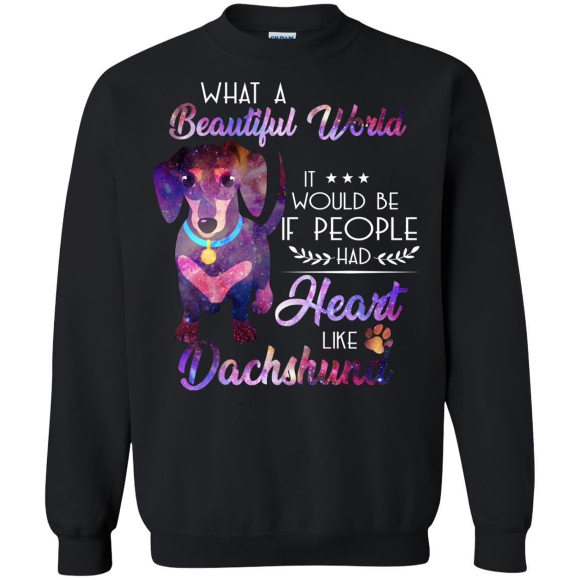 What A Beautiful World It Would Be If People Had Heart Like Dachshund ShirtG180 Gildan Crewneck Pullover Sweatshirt 8 oz.