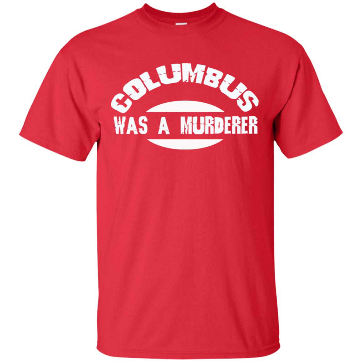 Columbus Was A Murderer Happy Columbus Day Shirt Red