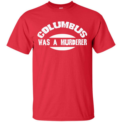 Columbus Was A Murderer Happy Columbus Day Shirt Red