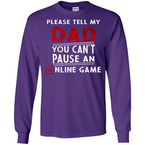 Please Tell My Dad You Cant Pause An Online Game Gaming ShirtG240 Gildan LS Ultra Cotton T-Shirt