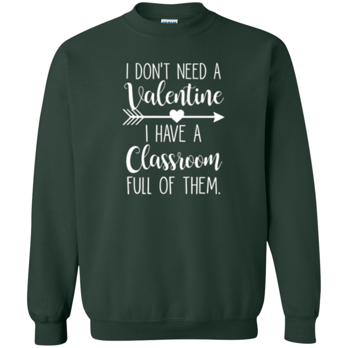 Teacher T-shirt I Don_t Need A Valentine I Have Classroom Full Of Them Forest Green