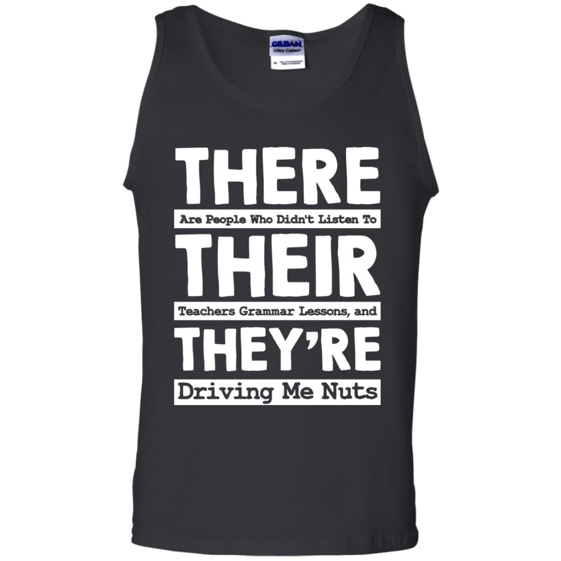 There Are People Who Didn't Listen To Their Teachers Grammar Lessons, And They're Driving Me Nuts TshirtG220 Gildan 100% Cotton Tank Top