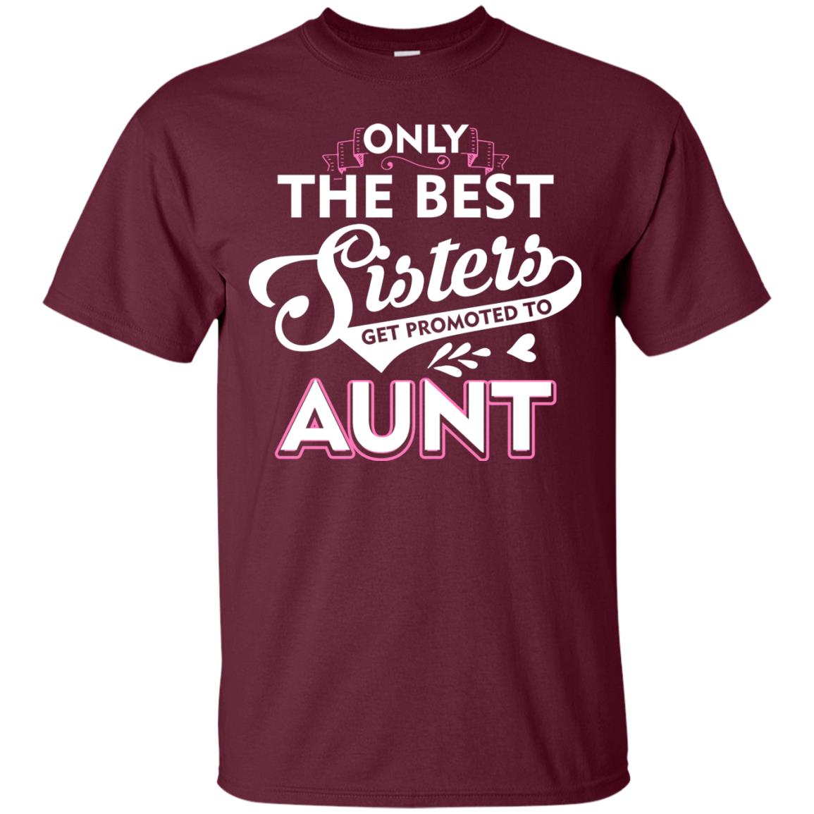 Only The Best Sisters Get Promoted To Aunt Family T-shirt Maroon