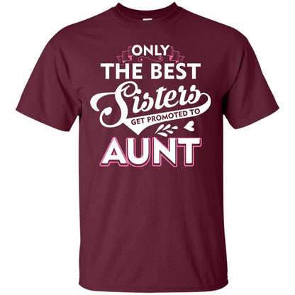 Only The Best Sisters Get Promoted To Aunt Family T-shirt Maroon