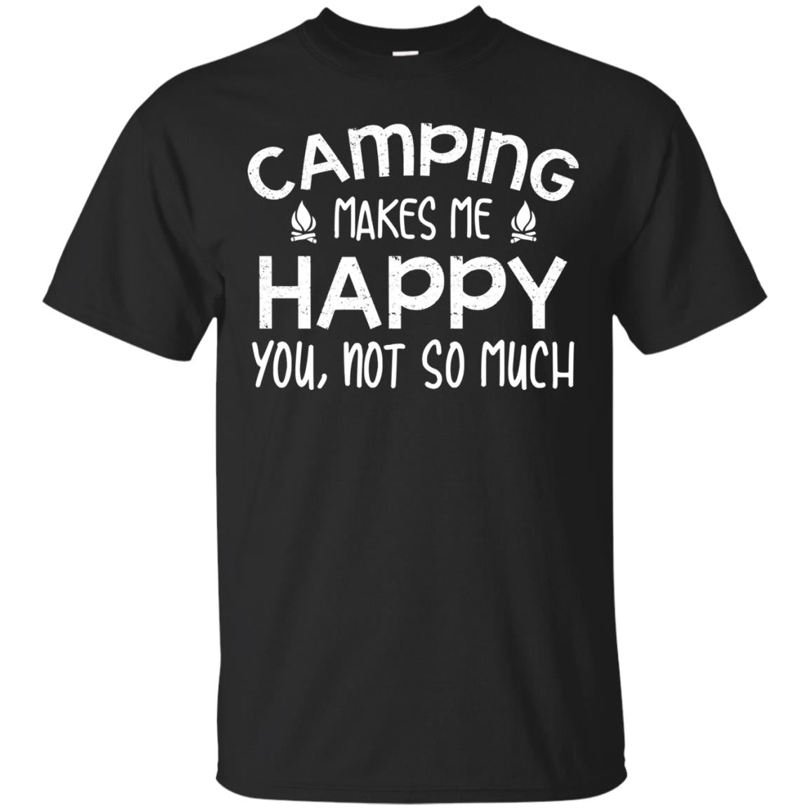 Camping Makes Me Happy You, Not So Much Camping Shirt For Camper Black