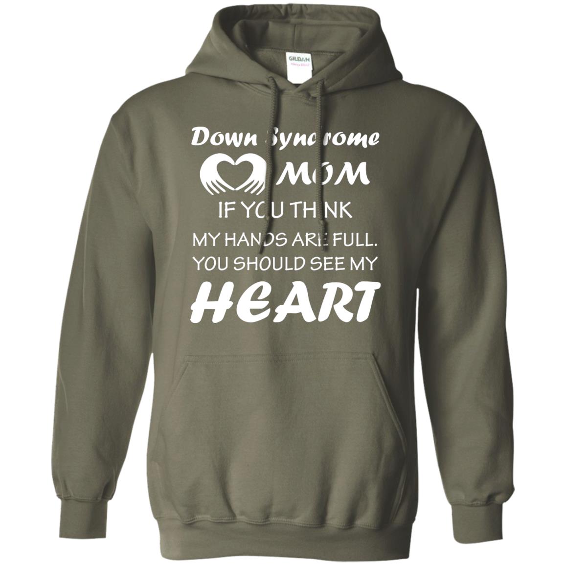 Down Syndrome Mom If You Think My Hands Are Full Down Syndrome Gift Shirt For Mom Military Green