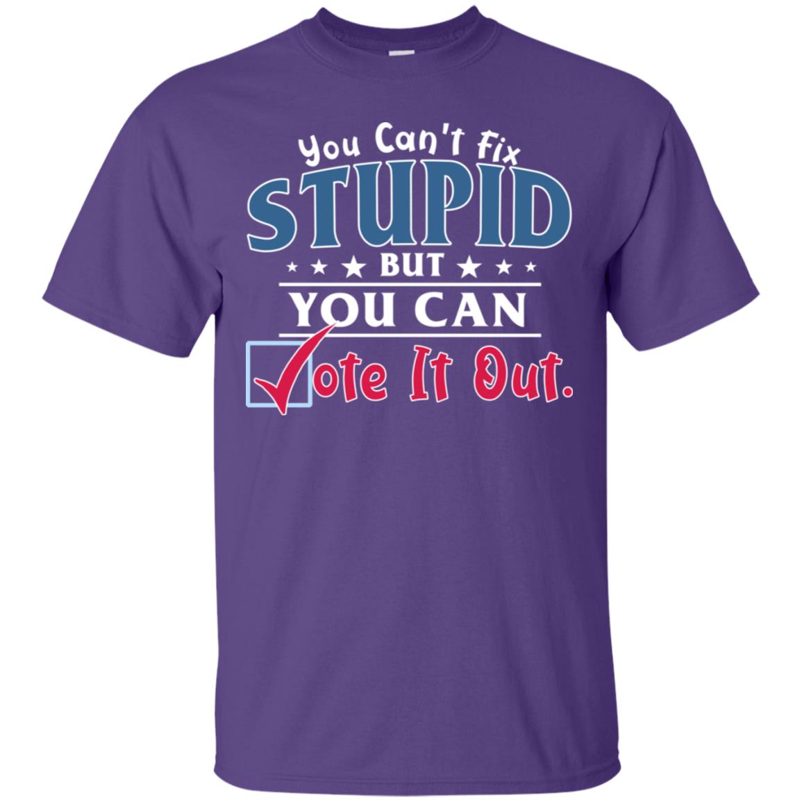 You Can't Fix Stupid But You Can Vote It Out Shirt Purple