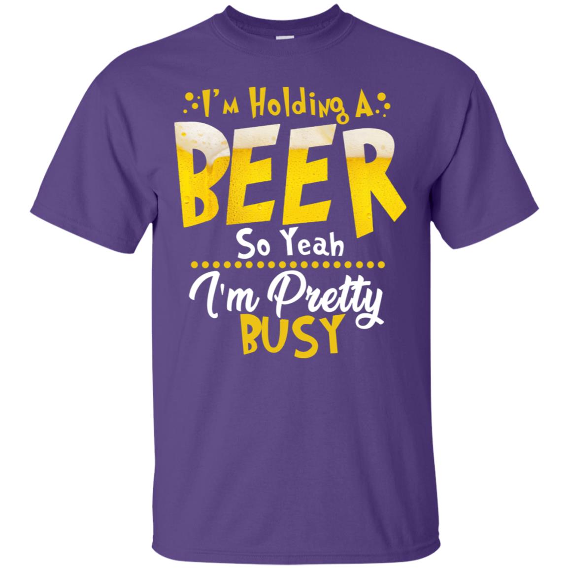 I'm Holding A Beer So Yeah I'm Pretty Busy Funny Beer Gift Shirt Purple