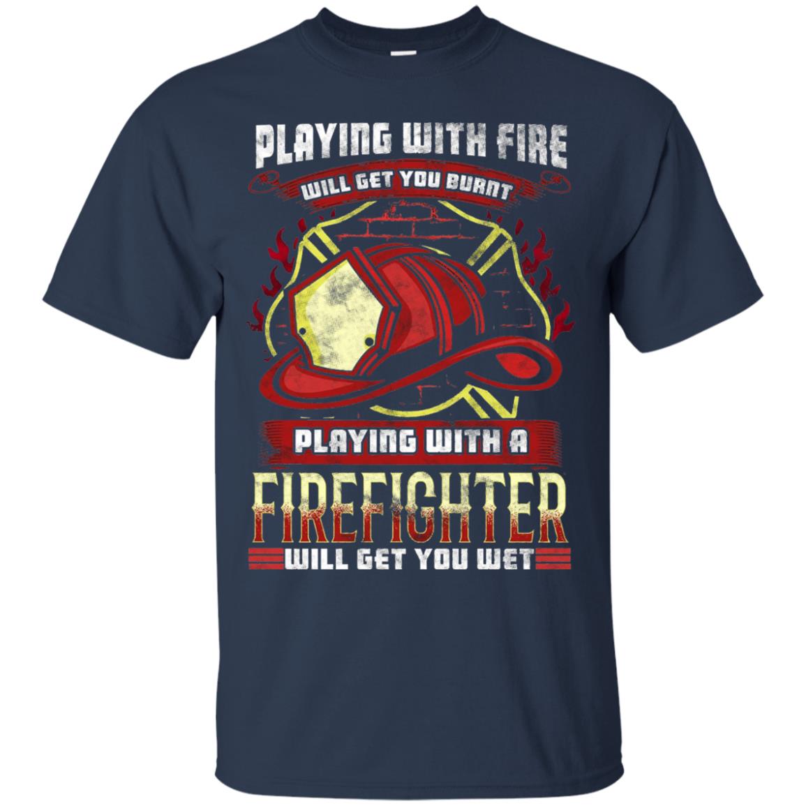 Playing With A Firefighter Get You Wet Fireman Shirt Navy