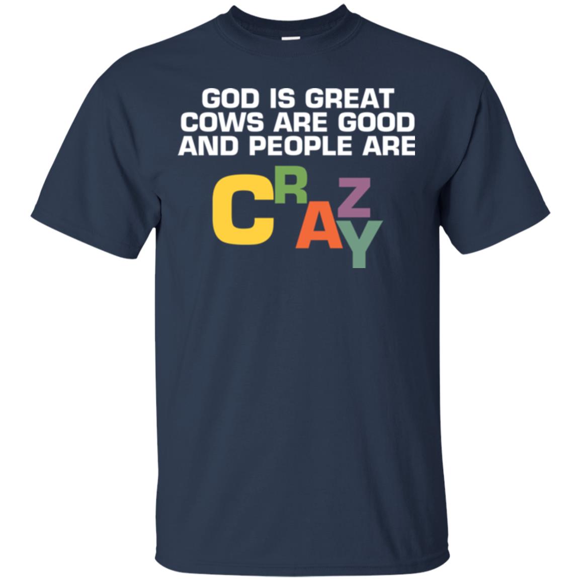 Cow Lover T-shirt God Is Great Cows Are Good And People Are Crazy Navy