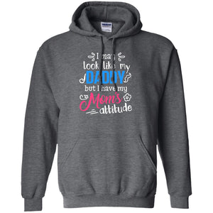 I May Look Like My Daddy But I Have My Mom_s Attitude Parents Pride ShirtG185 Gildan Pullover Hoodie 8 oz.