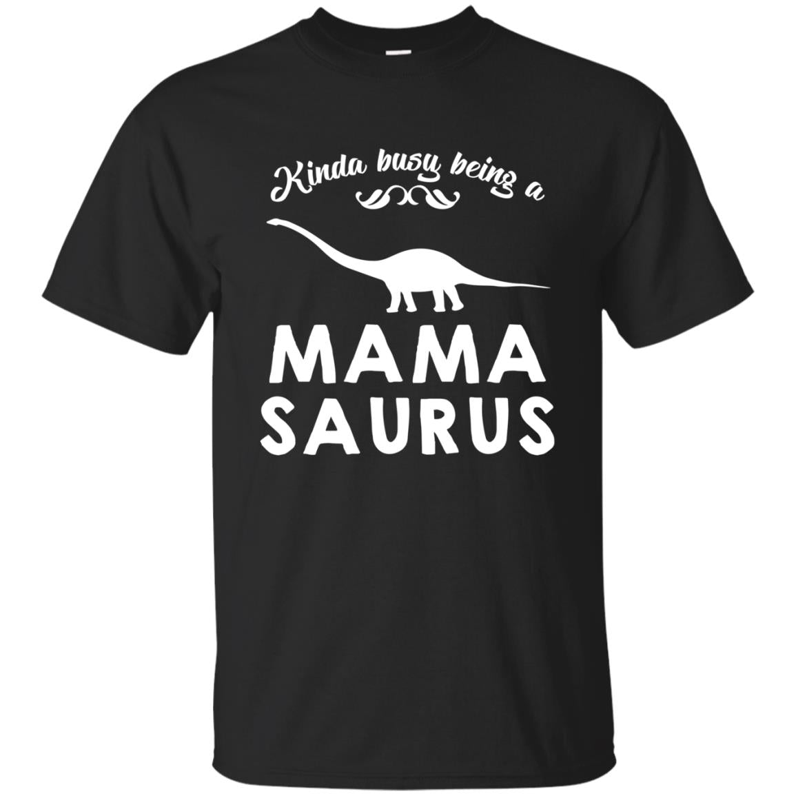 Kinda Busy Being A Mamasaurus Shirt Black