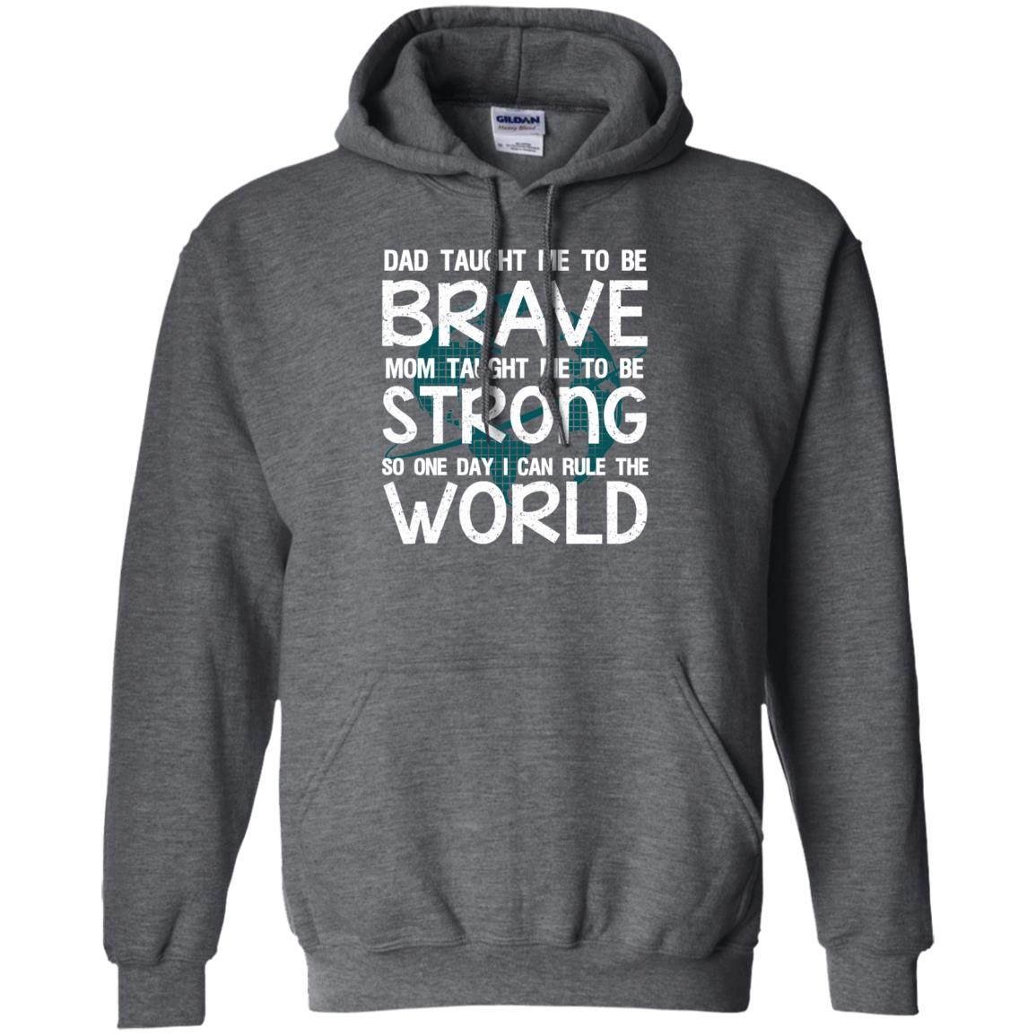 Dad Taught Me To Be Brave Mom Taught Me To Be Strong Parents Pride Shirt Dark Heather