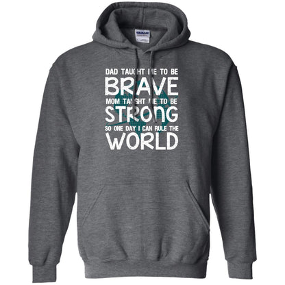 Dad Taught Me To Be Brave Mom Taught Me To Be Strong Parents Pride Shirt Dark Heather