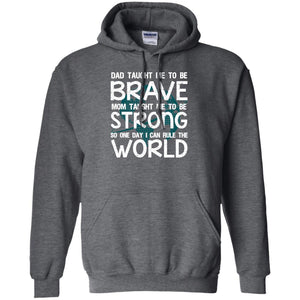 Dad Taught Me To Be Brave Mom Taught Me To Be Strong Parents Pride ShirtG185 Gildan Pullover Hoodie 8 oz.
