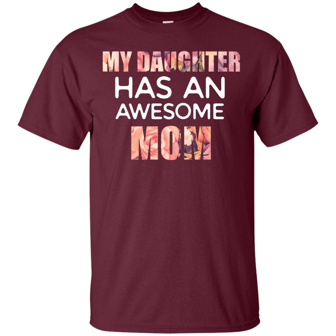 My Daughter Has An Awesome Mom Mommy Shirt Maroon
