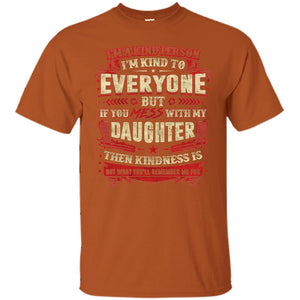 If You With My Daughter Then Kindness Is Not What You Will Remember Me ForG200 Gildan Ultra Cotton T-Shirt