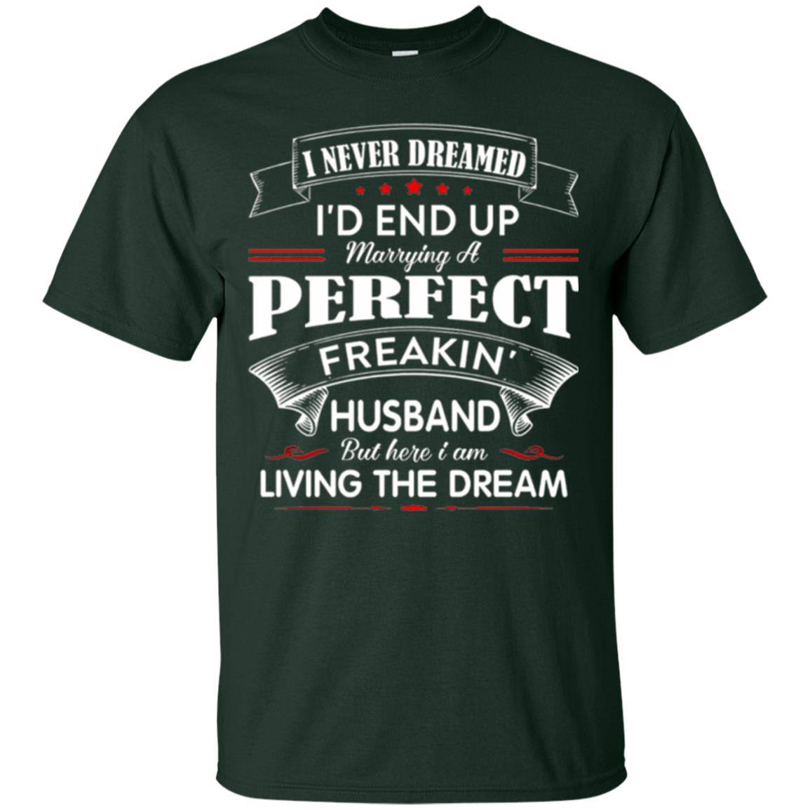 Wife T-shirt I Never Dreamed I_d End Up Marrying Perfect Freakin Husband Forest Green