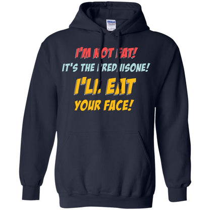 I'm Not Fat It's The Prednisone I'll Eat Your Face Shirt Navy