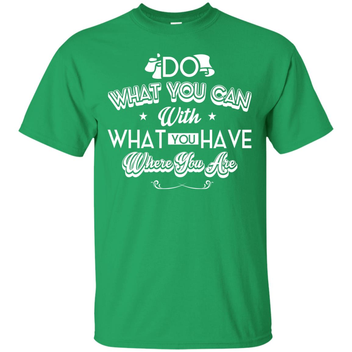 Do What You Can With What You Have Where You Are T-shirt Irish Green
