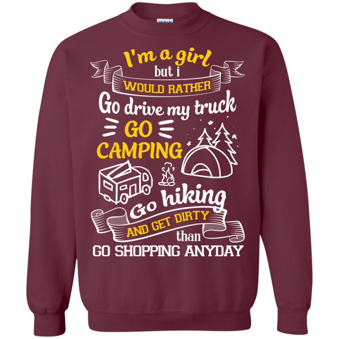I_m A Girl But I Would Rather Go Drive My Truck Go Camping Go Hiking And Get Dirty Than Go Shopping Anyday Maroon
