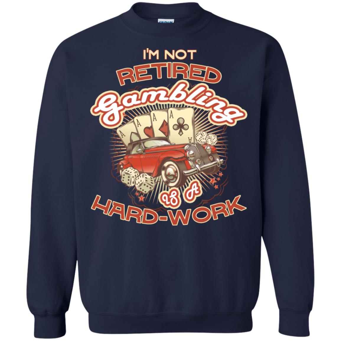 I'm Not Retired Gambling Is A Hard Work hilarious Gambling Lovers Shirt Navy