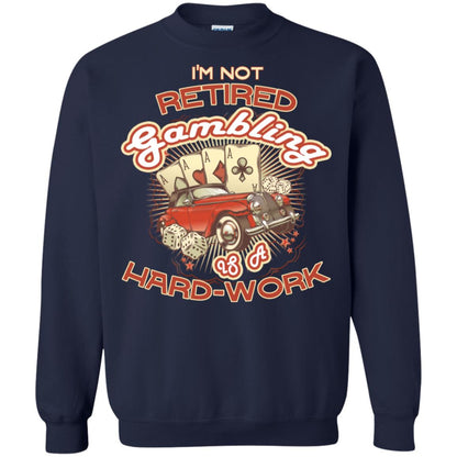 I'm Not Retired Gambling Is A Hard Work hilarious Gambling Lovers Shirt Navy