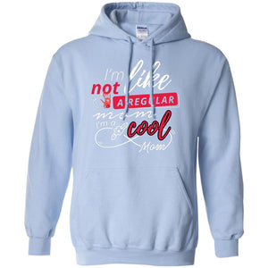 Im Not Like A Regular Mom Im A Cool Mom ShirtG185 Gildan Pullover Hoodie 8 oz.