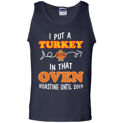 I Put A Turkey In That Oven Roating Until 2019 Thanksgiving Gift Shirt Navy