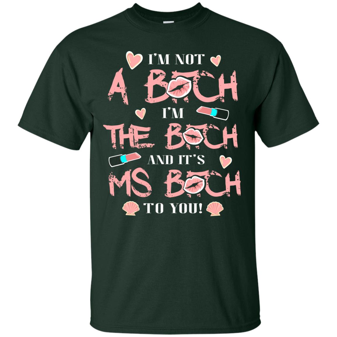 I'm Not A B*tch I'm The B*tch And It's Ms B*tch To You T-shirt Forest