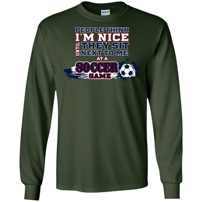 People Think I'm Nice Until They Sit Next To Me At A Soccer Game Shirt For Mens Or Womens Forest Green