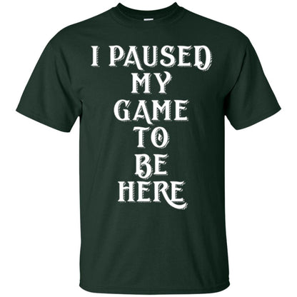 I Paused My Game To Be Here Funny Gamer T-shirt Forest Green