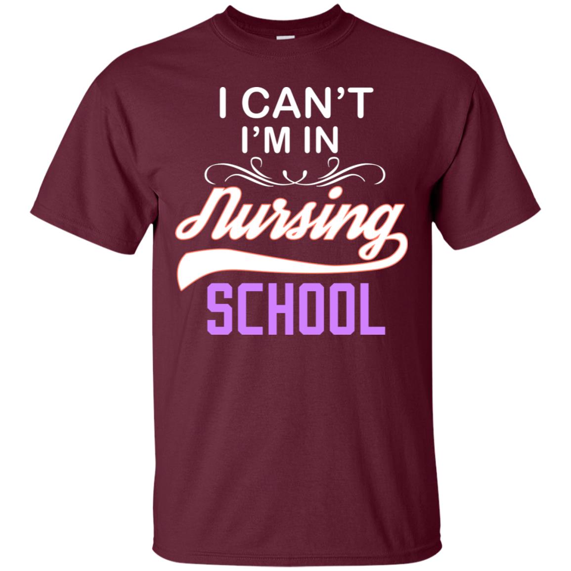 I Can't I'm In Nursing School Nurse Gift Shirt Maroon