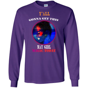 Y All Gonna Get This May Girl Magic Today May Birthday Shirt For GirlsG240 Gildan LS Ultra Cotton T-Shirt